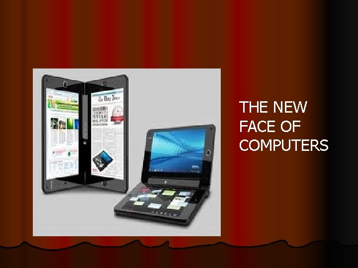 THE NEW FACE OF COMPUTERS 
