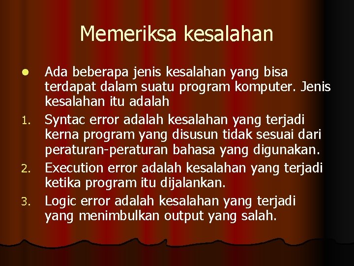 Memeriksa kesalahan Ada beberapa jenis kesalahan yang bisa terdapat dalam suatu program komputer. Jenis