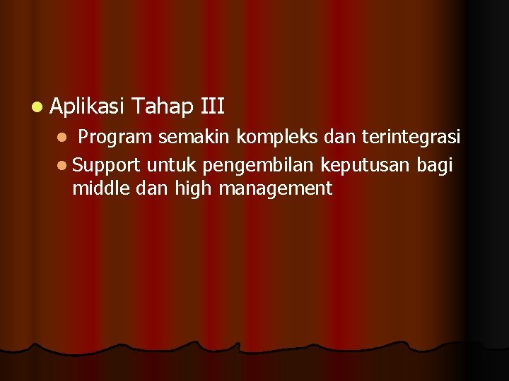 l Aplikasi Tahap III Program semakin kompleks dan terintegrasi l Support untuk pengembilan keputusan