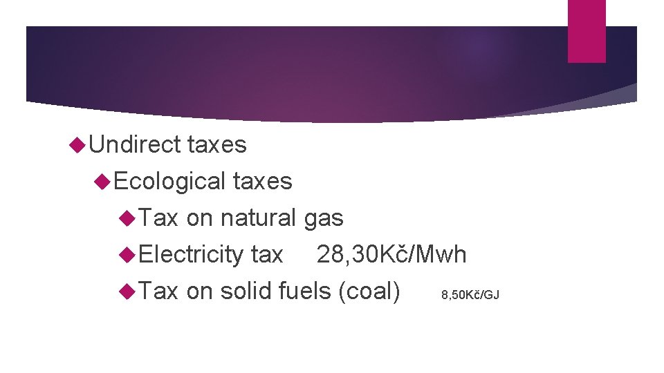  Undirect taxes Ecological taxes Tax on natural gas Electricity tax 28, 30 Kč/Mwh