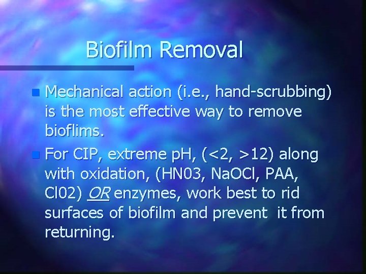 Biofilm Removal Mechanical action (i. e. , hand-scrubbing) is the most effective way to