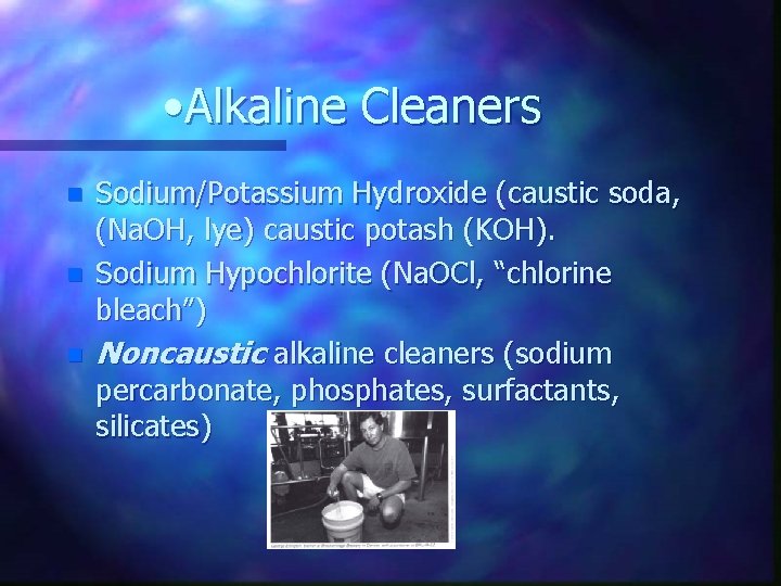  • Alkaline Cleaners n n n Sodium/Potassium Hydroxide (caustic soda, (Na. OH, lye)