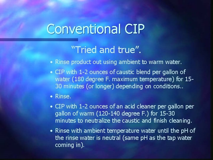Conventional CIP “Tried and true”. · Rinse product out using ambient to warm water.