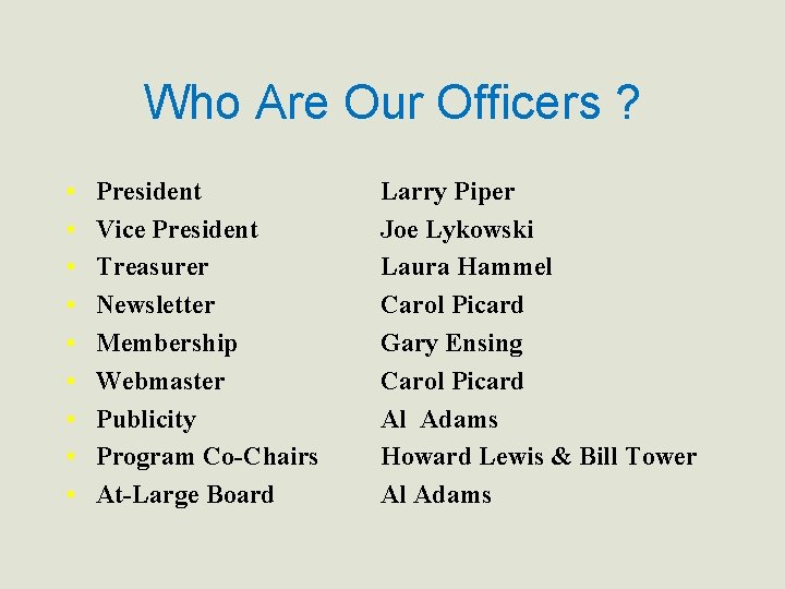 Who Are Our Officers ? • • • President Vice President Treasurer Newsletter Membership