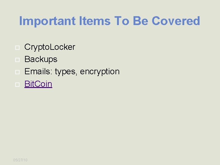 Important Items To Be Covered Crypto. Locker Backups Emails: types, encryption Bit. Coin 05/27/10