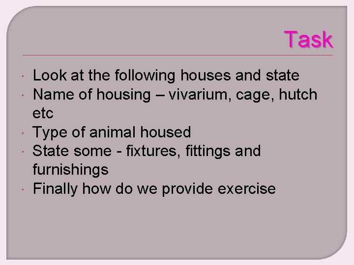 Task Look at the following houses and state Name of housing – vivarium, cage,