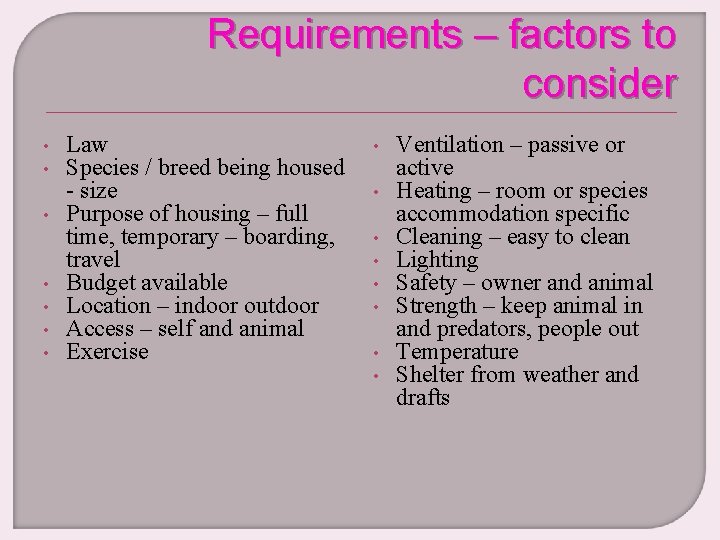 Requirements – factors to consider • • Law Species / breed being housed -