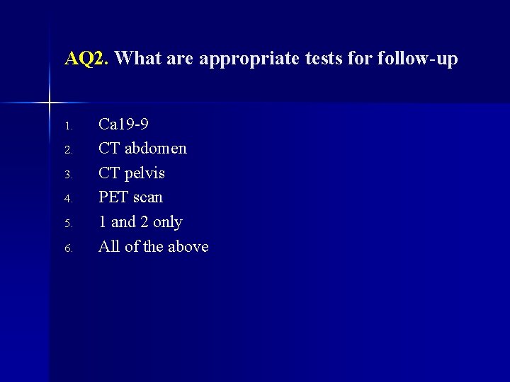 AQ 2. What are appropriate tests for follow-up 1. 2. 3. 4. 5. 6.