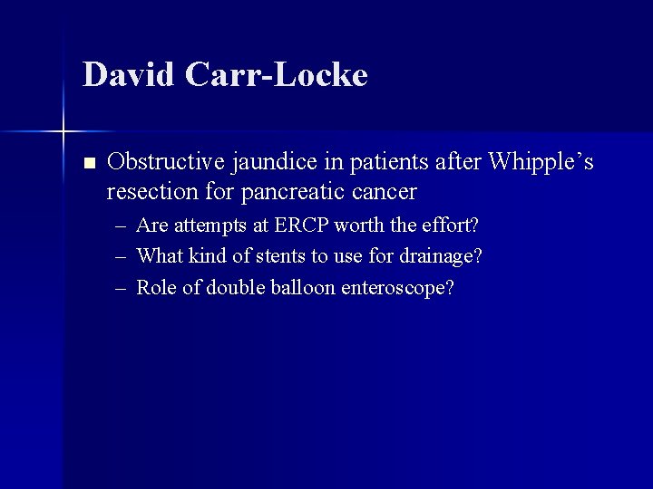 David Carr-Locke n Obstructive jaundice in patients after Whipple’s resection for pancreatic cancer –