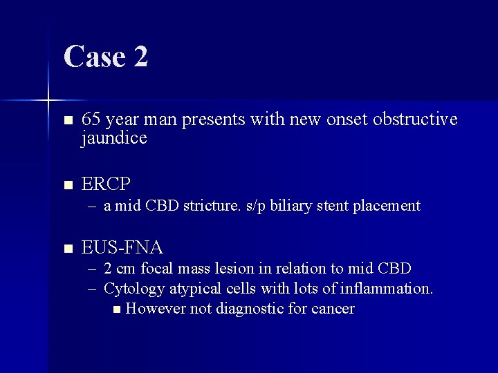 Case 2 n 65 year man presents with new onset obstructive jaundice n ERCP