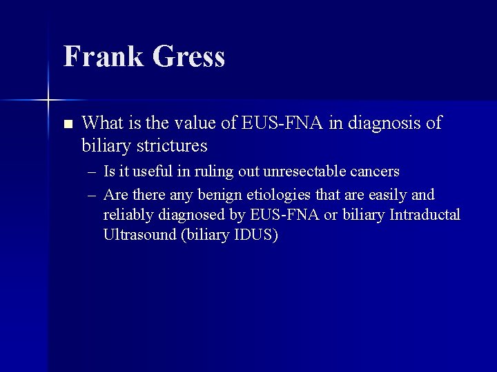 Frank Gress n What is the value of EUS-FNA in diagnosis of biliary strictures