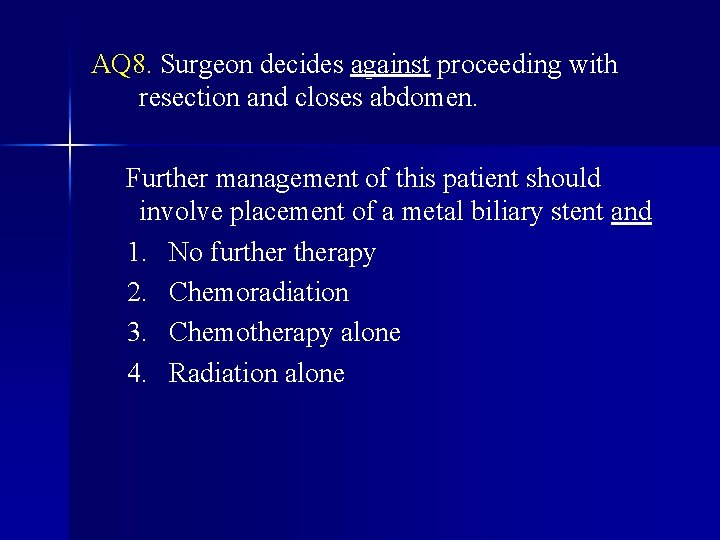 AQ 8. Surgeon decides against proceeding with resection and closes abdomen. Further management of