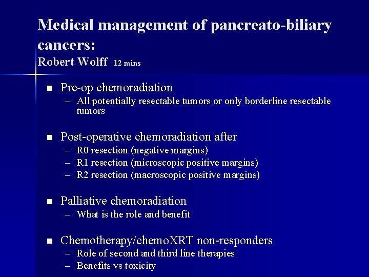 Medical management of pancreato-biliary cancers: Robert Wolff n 12 mins Pre-op chemoradiation – All