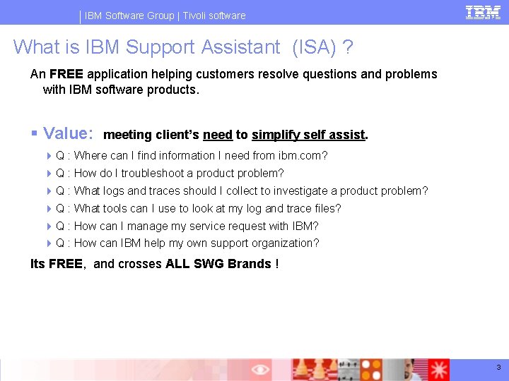 IBM Software Group | Tivoli software What is IBM Support Assistant (ISA) ? An