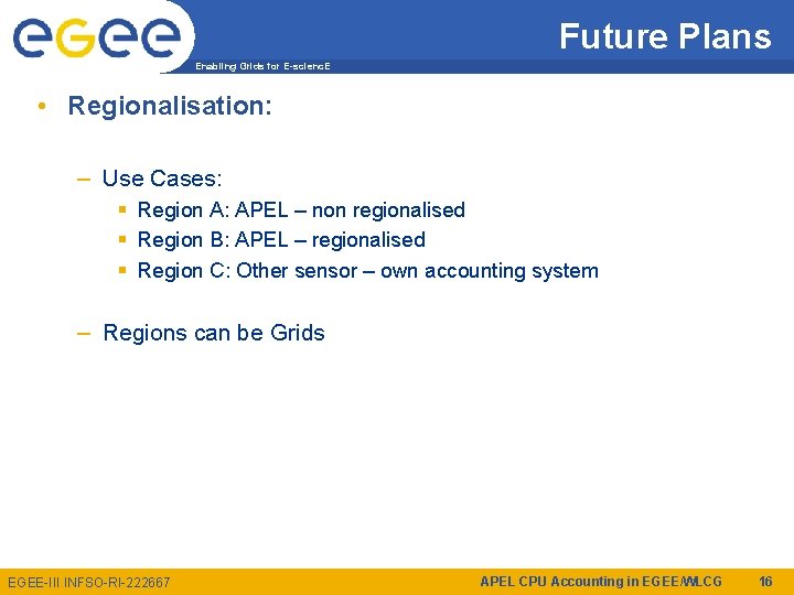 Future Plans Enabling Grids for E-scienc. E • Regionalisation: – Use Cases: § Region