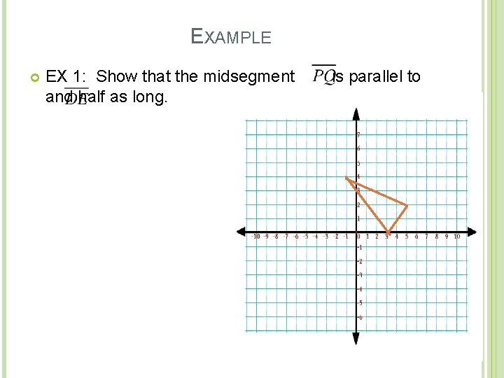 EXAMPLE EX 1: Show that the midsegment and half as long. is parallel to EXAMPLE EX 1: Show that the midsegment and half as long. is parallel to
