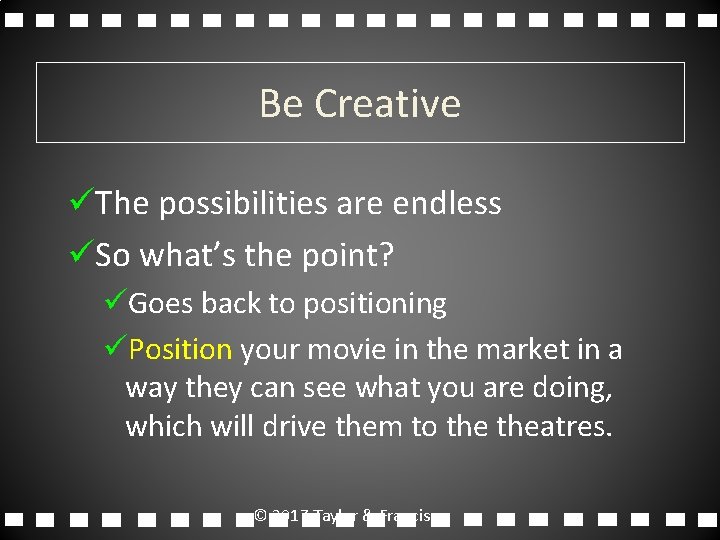 Be Creative üThe possibilities are endless üSo what’s the point? üGoes back to positioning