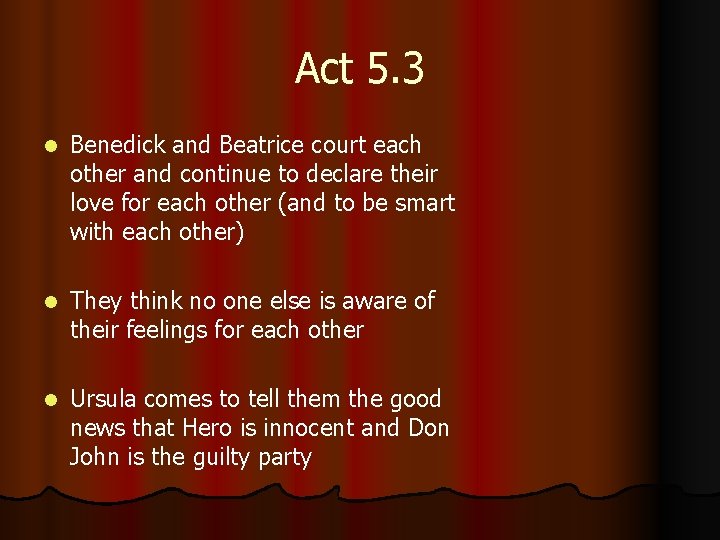 Act 5. 3 l Benedick and Beatrice court each other and continue to declare