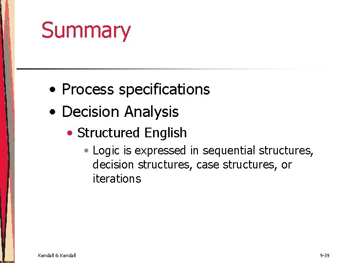 Summary • Process specifications • Decision Analysis • Structured English • Logic is expressed Summary • Process specifications • Decision Analysis • Structured English • Logic is expressed