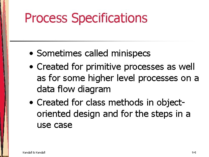 Process Specifications • Sometimes called minispecs • Created for primitive processes as well as Process Specifications • Sometimes called minispecs • Created for primitive processes as well as
