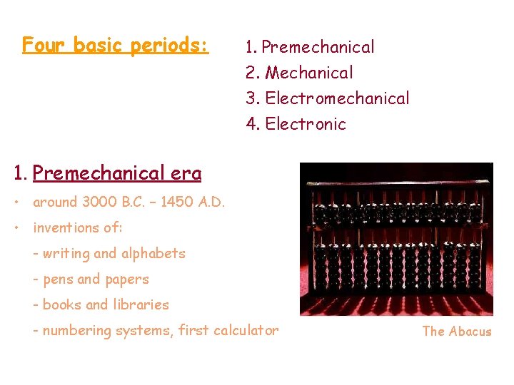 Four basic periods: 1. Premechanical 2. Mechanical 3. Electromechanical 4. Electronic 1. Premechanical era