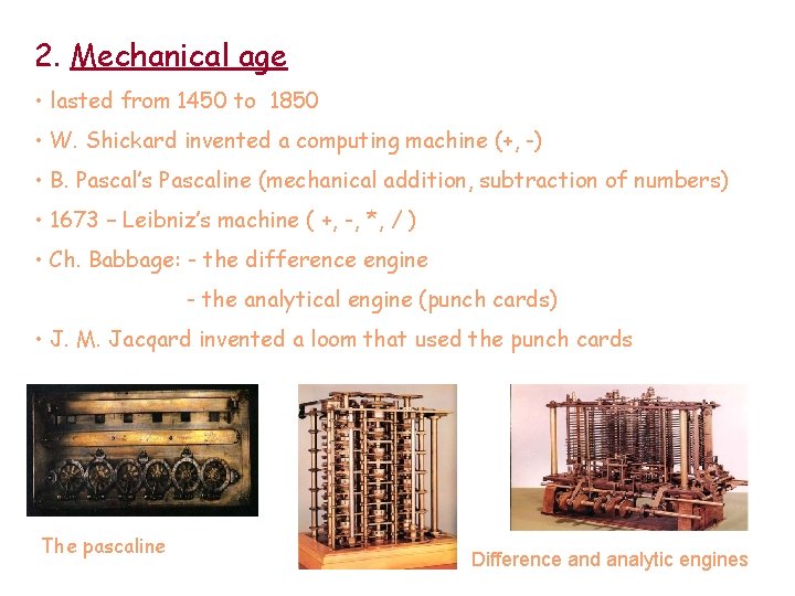 2. Mechanical age • lasted from 1450 to 1850 • W. Shickard invented a