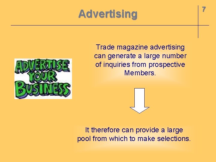Advertising Trade magazine advertising can generate a large number of inquiries from prospective Members.
