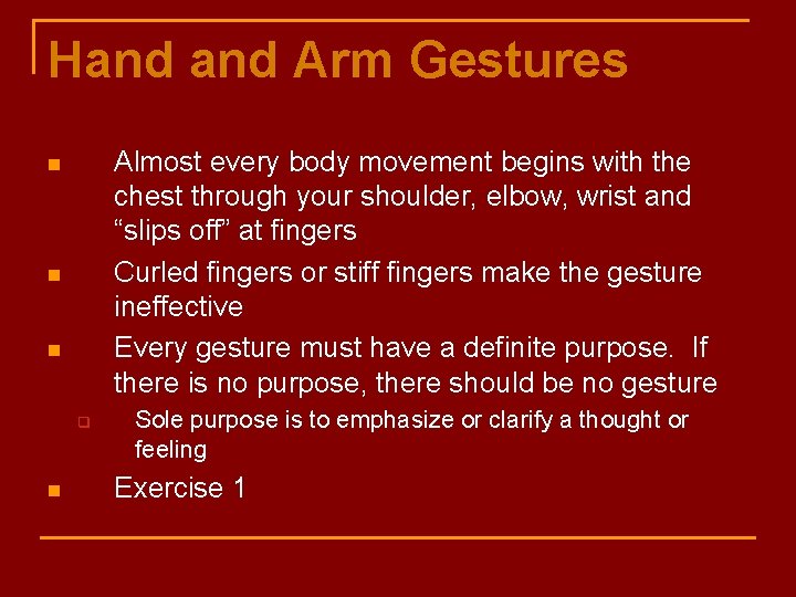 Hand Arm Gestures Almost every body movement begins with the chest through your shoulder,