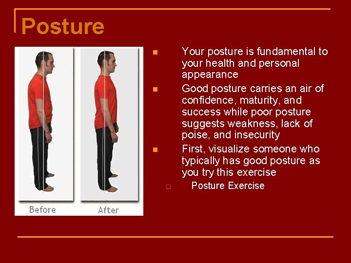 Posture Your posture is fundamental to your health and personal appearance Good posture carries