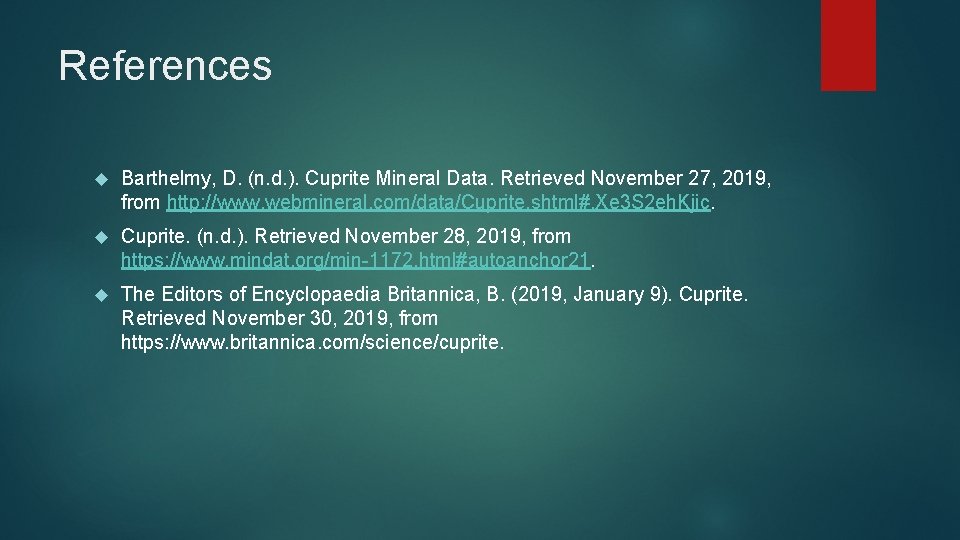 References Barthelmy, D. (n. d. ). Cuprite Mineral Data. Retrieved November 27, 2019, from