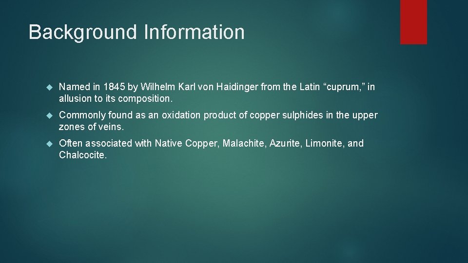 Background Information Named in 1845 by Wilhelm Karl von Haidinger from the Latin “cuprum,