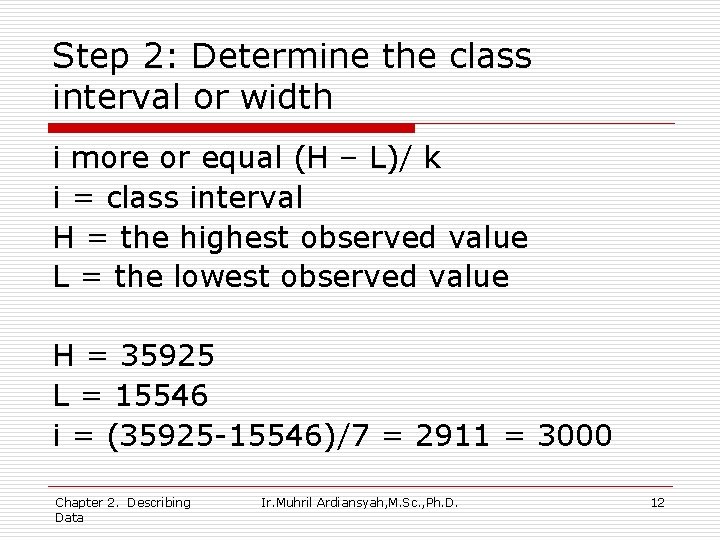 Step 2: Determine the class interval or width i more or equal (H –