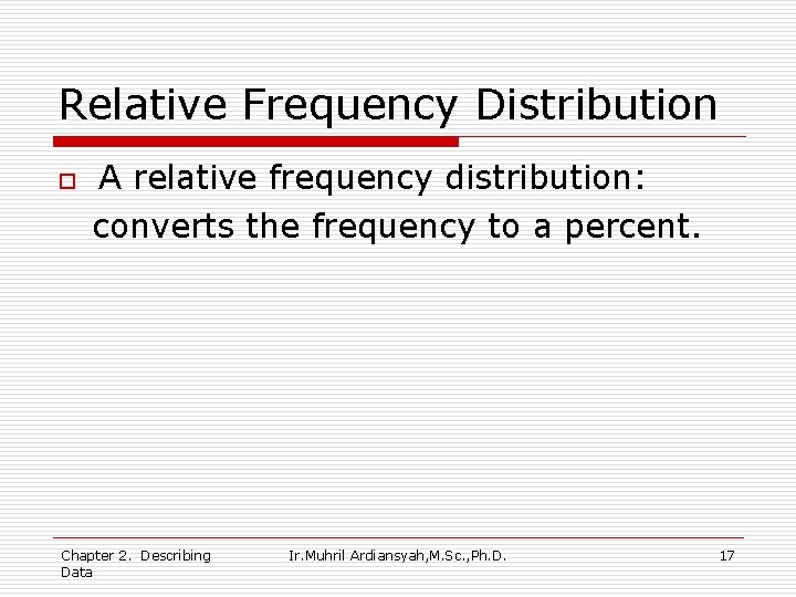 Relative Frequency Distribution o A relative frequency distribution: converts the frequency to a percent.