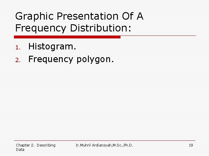 Graphic Presentation Of A Frequency Distribution: 1. 2. Histogram. Frequency polygon. Chapter 2. Describing