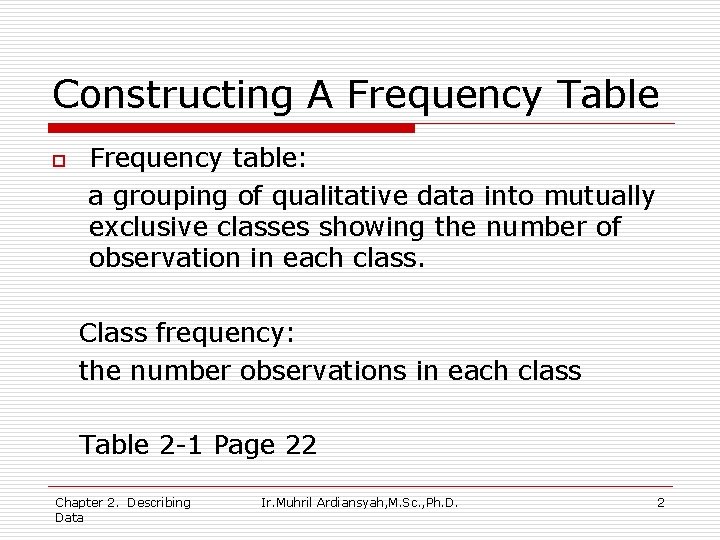 Constructing A Frequency Table o Frequency table: a grouping of qualitative data into mutually