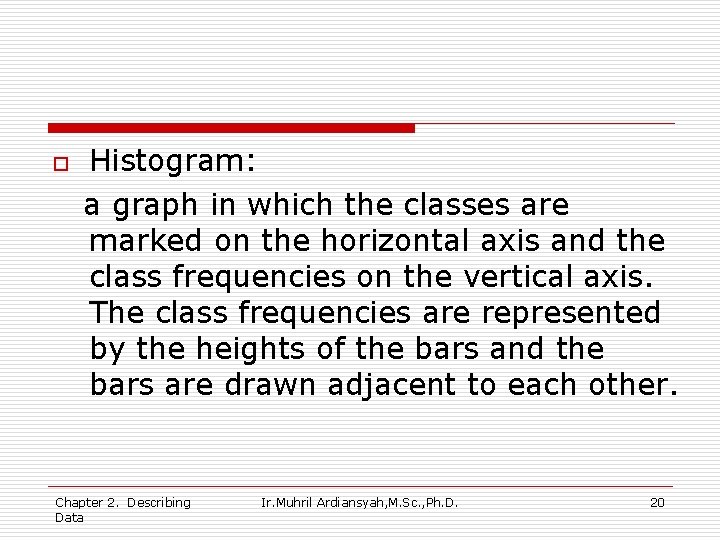 o Histogram: a graph in which the classes are marked on the horizontal axis