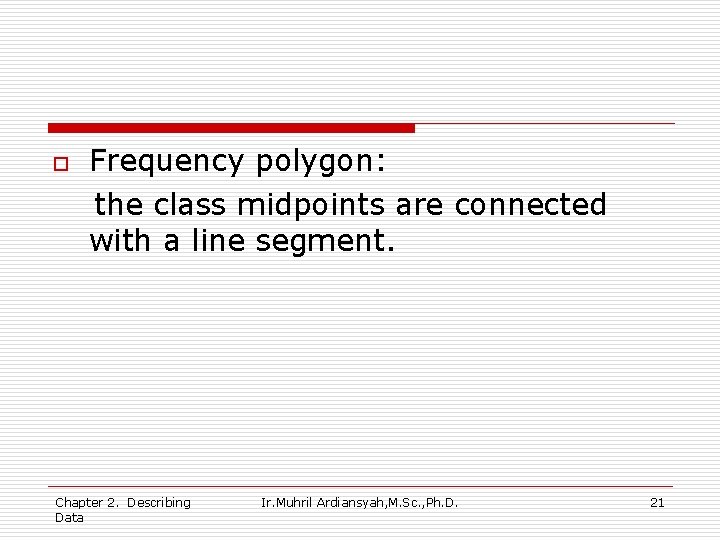 o Frequency polygon: the class midpoints are connected with a line segment. Chapter 2.