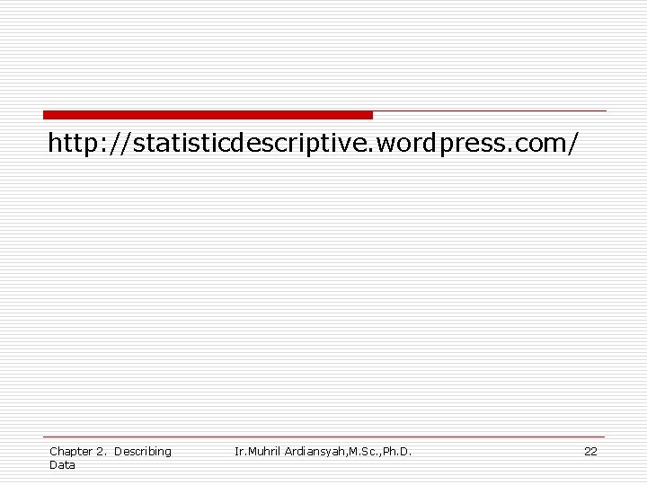 http: //statisticdescriptive. wordpress. com/ Chapter 2. Describing Data Ir. Muhril Ardiansyah, M. Sc. ,