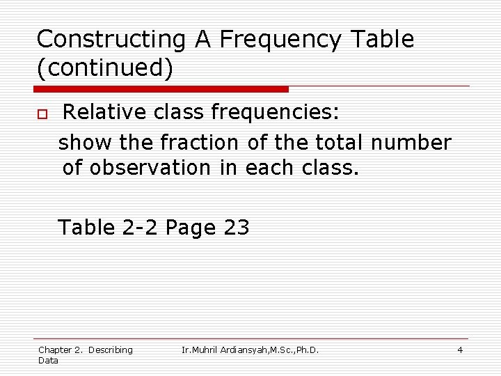 Constructing A Frequency Table (continued) o Relative class frequencies: show the fraction of the