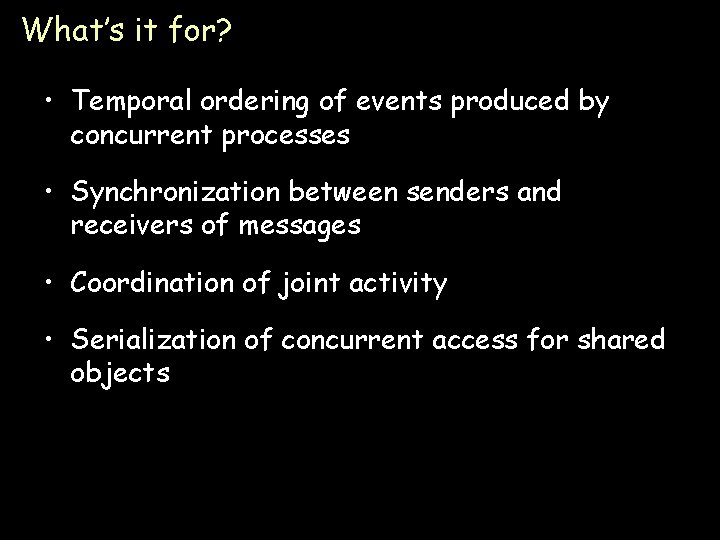 What’s it for? • Temporal ordering of events produced by concurrent processes • Synchronization