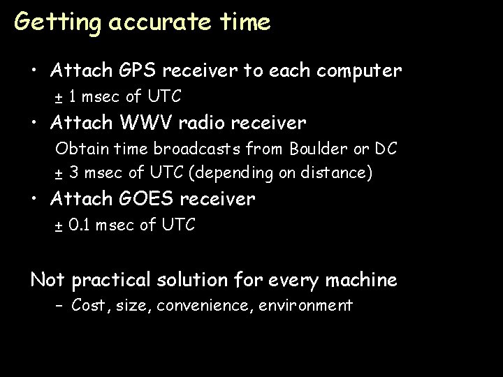 Getting accurate time • Attach GPS receiver to each computer ± 1 msec of
