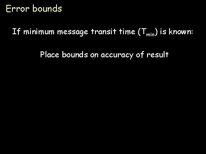 Error bounds If minimum message transit time (Tmin) is known: Place bounds on accuracy