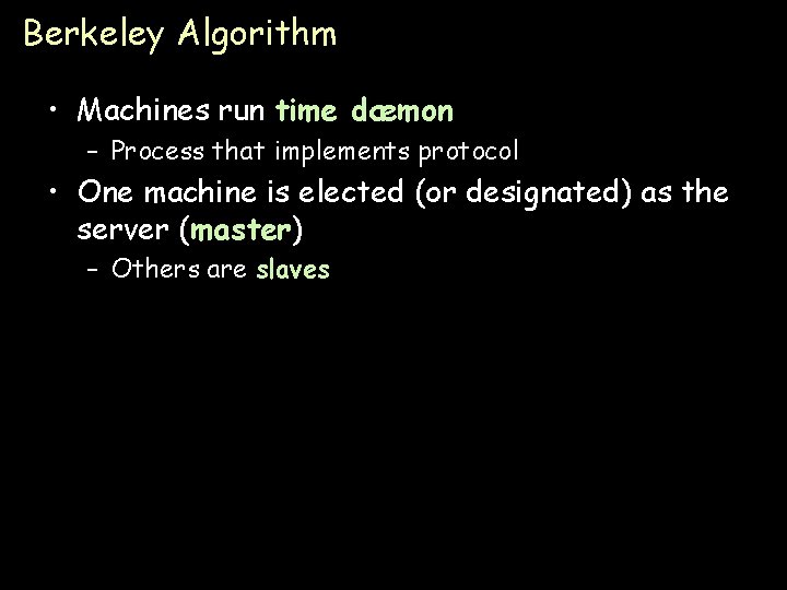 Berkeley Algorithm • Machines run time dæmon – Process that implements protocol • One