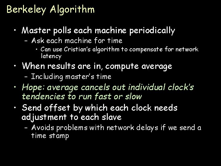 Berkeley Algorithm • Master polls each machine periodically – Ask each machine for time