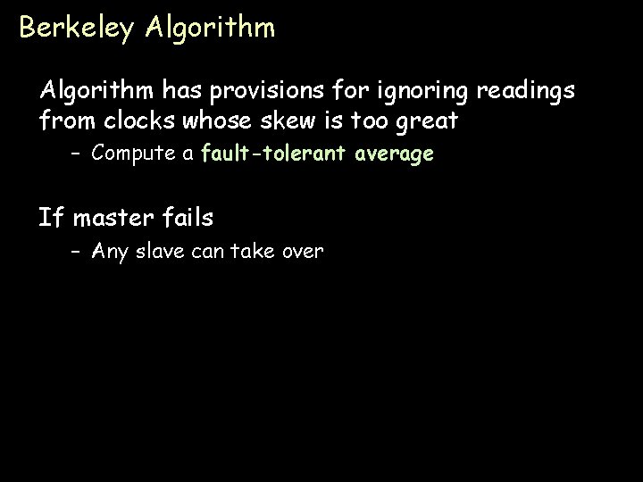 Berkeley Algorithm has provisions for ignoring readings from clocks whose skew is too great
