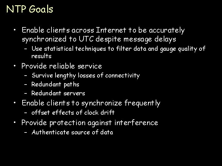 NTP Goals • Enable clients across Internet to be accurately synchronized to UTC despite