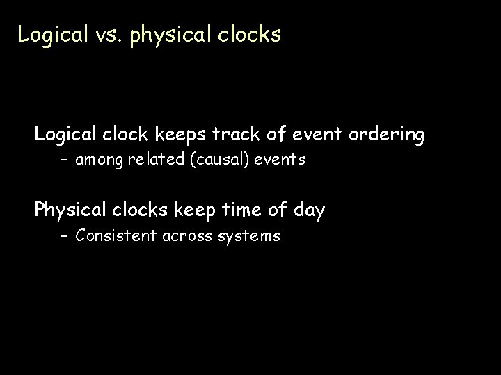 Logical vs. physical clocks Logical clock keeps track of event ordering – among related