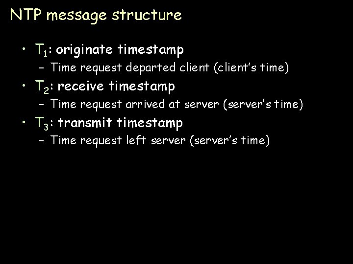 NTP message structure • T 1: originate timestamp – Time request departed client (client’s