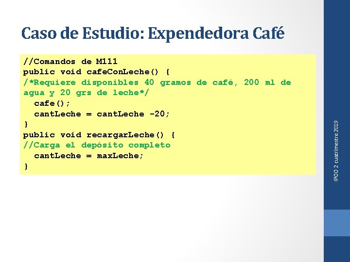 //Comandos de M 111 public void cafe. Con. Leche() { /*Requiere disponibles 40 gramos
