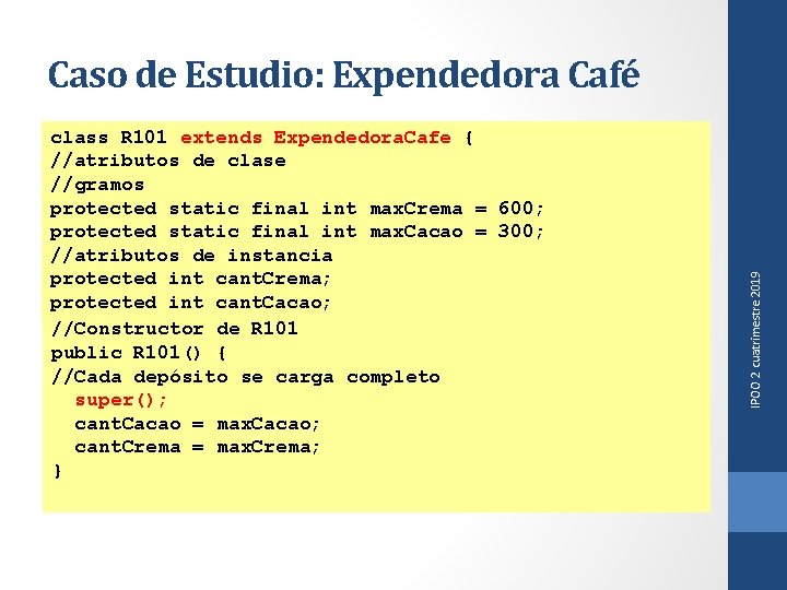 class R 101 extends Expendedora. Cafe { //atributos de clase //gramos protected static final
